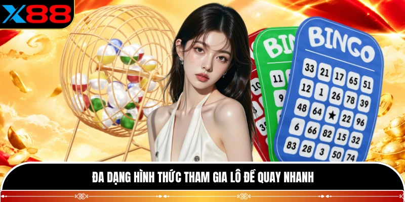 Đa dạng hình thức tham gia lô đề quay nhanh