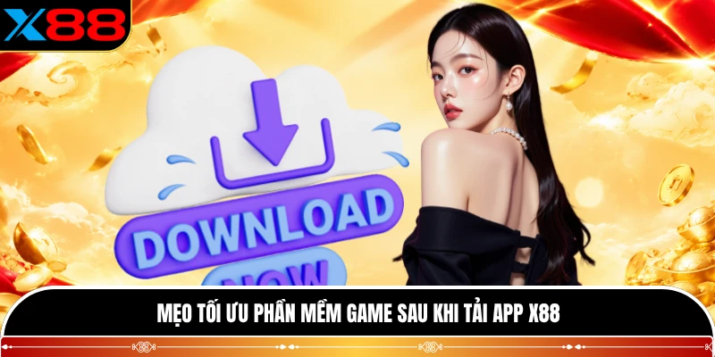 Mẹo tối ưu phần mềm game sau khi tải app X88