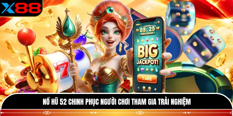 Nổ hũ 52 chinh phục người chơi tham gia trải nghiệm
